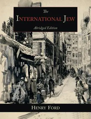 A nemzetközi zsidó: A világ legsúlyosabb problémája - rövidített kiadás - The International Jew: The World's Foremost Problem-Abridged Edition