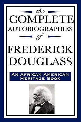 The Complete Autobiographies of Frederick Douglas (egy afroamerikai örökségkönyv) - The Complete Autobiographies of Frederick Douglas (an African American Heritage Book)
