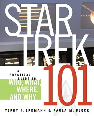 Star Trek 101: Gyakorlati útmutató a Ki, mi, hol és miérthez - Star Trek 101: A Practical Guide to Who, What, Where, and Why