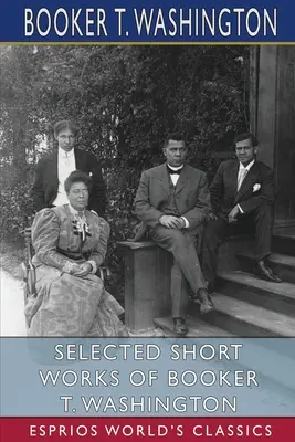 Booker T. Washington válogatott rövid művei (Esprios Classics) - Selected Short Works of Booker T. Washington (Esprios Classics)