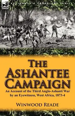 Az Ashantee-kampány: Egy szemtanú beszámolója a harmadik angol-ásanti háborúról, Nyugat-Afrika, 1873-4. - The Ashantee Campaign: An Account of the Third Anglo-Ashanti War by an Eyewitness, West Africa, 1873-4