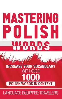 A lengyel szavak elsajátítása: Növelje szókincsét több mint 1,000 lengyel szóval kontextusban - Mastering Polish Words: Increase Your Vocabulary with Over 1,000 Polish Words in Context