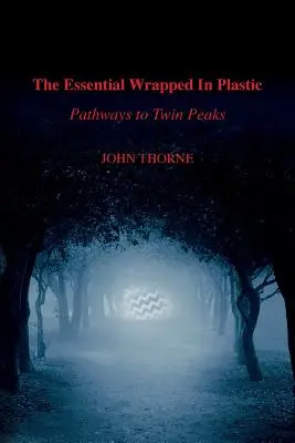 Az esszenciális műanyagba csomagolva: Pathways to Twin Peaks - The Essential Wrapped In Plastic: Pathways to Twin Peaks