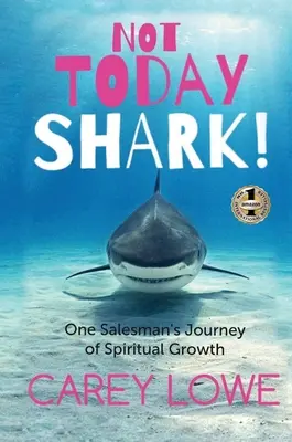 Not Today Shark: Egy üzletkötő útja a lelki növekedés útján - Not Today Shark: One Salesman's Journey of Spiritual Growth