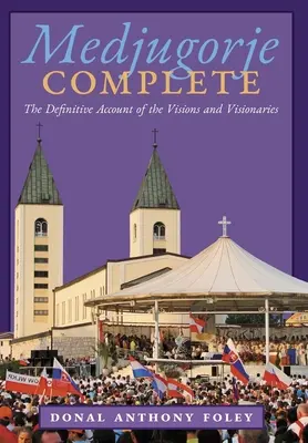 Medjugorje Complete: A látomások és látnokok végleges beszámolója - Medjugorje Complete: The Definitive Account of the Visions and Visionaries