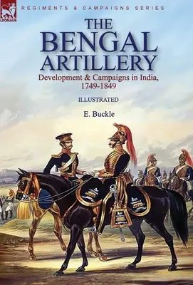 A bengáli tüzérség: Fejlődés és hadjáratok Indiában, 1749-1849 - The Bengal Artillery: Development & Campaigns in India, 1749-1849