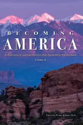 Becoming America: Az amerikai irodalom felfedezése a gyarmatosítás előtti és utáni időszakból: II. kötet - Becoming America: An Exploration of American Literature from Precolonial to Post-Revolution: Volume II