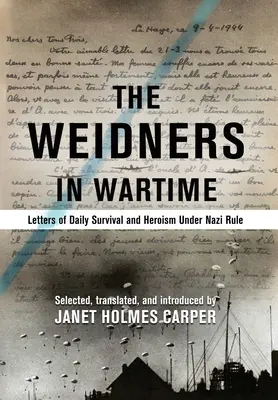 A Weidnerek a háborúban: Levelek a mindennapi túlélésről és hősiességről a náci uralom alatt - The Weidners in Wartime: Letters of Daily Survival and Heroism Under Nazi Rule