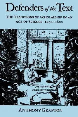 A szöveg védelmezői: A tudományosság hagyományai a tudomány korában, 1450-1800 - Defenders of the Text: The Traditions of Scholarship in an Age of Science, 1450-1800