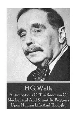 H.G. Wells - A mechanikai és tudományos fejlődés reakciójának előjelei - H.G. Wells - Anticipations Of The Reaction Of Mechanical And Scientific Progress