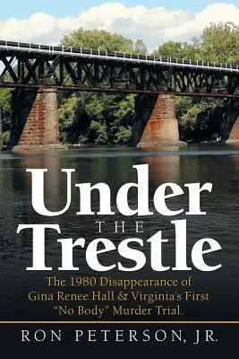 A gerenda alatt: Gina Renee Hall 1980-as eltűnése és Virginia első holttest nélküli gyilkossági pere. - Under the Trestle: The 1980 Disappearance of Gina Renee Hall & Virginia's First No Body Murder Trial.