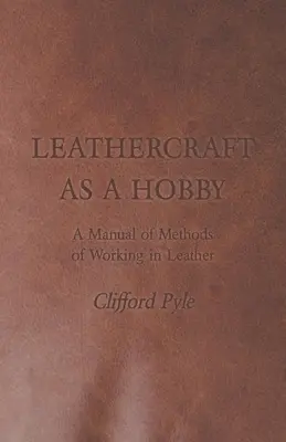 A bőrművesség mint hobbi - A bőrfeldolgozás módszereinek kézikönyve - Leathercraft as a Hobby - A Manual of Methods of Working in Leather