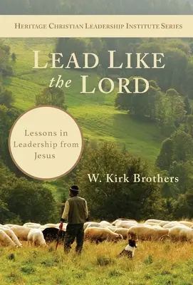 Vezess úgy, mint az Úr: Tanulságok a vezetésről Jézustól - Lead Like the Lord: Lessons in Leadership from Jesus