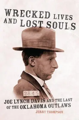 Tönkrement életek és elveszett lelkek: Joe Lynch Davis és az utolsó oklahomai törvényen kívüliek - Wrecked Lives and Lost Souls: Joe Lynch Davis and the Last of the Oklahoma Outlaws