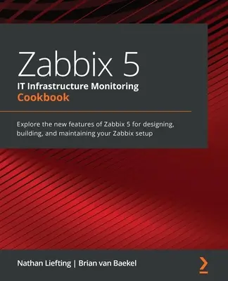 Zabbix 5 IT-infrastruktúra felügyelet szakácskönyve: Fedezze fel a Zabbix 5 új funkcióit a Zabbix beállítások tervezéséhez, felépítéséhez és karbantartásához - Zabbix 5 IT Infrastructure Monitoring Cookbook: Explore the new features of Zabbix 5 for designing, building, and maintaining your Zabbix setup