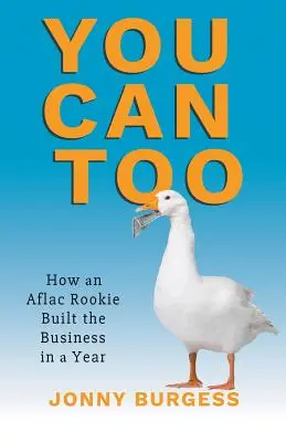 Te is megteheted: Hogyan épített egy Aflac-újonc egy év alatt üzletet? - You Can Too: How an Aflac Rookie Built the Business in a Year