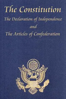 Az Amerikai Egyesült Államok alkotmánya, a Bill of Rights és az összes módosítással; A Függetlenségi Nyilatkozat; és a cikkelyek - The Constitution of the United States of America, with the Bill of Rights and All of the Amendments; The Declaration of Independence; And the Articles