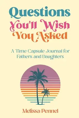 Questions You'll Wish You Asked: Egy időkapszula napló apáknak és lányoknak - Questions You'll Wish You Asked: A Time Capsule Journal for Fathers and Daughters