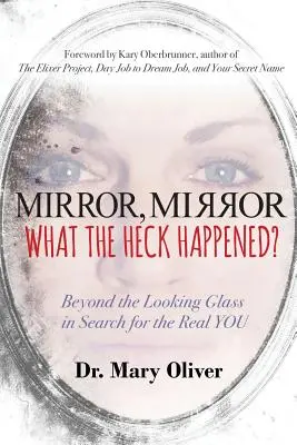 Tükröm, tükröm, mi a fene történt?: A Tükrön túl az igazi énedet keresve - Mirror, Mirror, What the Heck Happened?: Beyond the Looking Glass in Search for the Real YOU