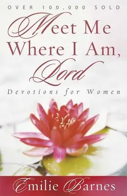 Találkozz velem ott, ahol vagyok, Uram! Áhítatok nőknek - Meet Me Where I Am, Lord: Devotions for Women