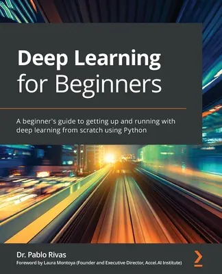 Mélytanulás kezdőknek: Kezdő útmutató a mélytanuláshoz a semmiből, Python segítségével - Deep Learning for Beginners: A beginner's guide to getting up and running with deep learning from scratch using Python