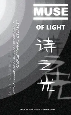 A fény múzsái: A kortárs Kína néhány kisebb költőjének válogatott fordításai - Muse of Light: Selected Translations of Some Minor Poets of Contemporary China