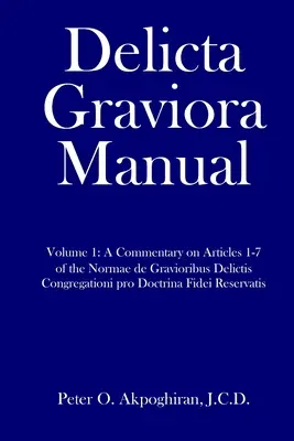 Delicta Graviora kézikönyv: Volume 1: A Commentary on Articles 1-7 of the Normae de Gravioribus Delictis Congregationi pro Doctrina Fidei Reservat 1-7 of the Normae de Gravioribus Delictis Congregationi pro Doctrina Fidei Reservat - Delicta Graviora Manual: Volume 1: A Commentary on Articles 1-7 of the Normae de Gravioribus Delictis Congregationi pro Doctrina Fidei Reservat