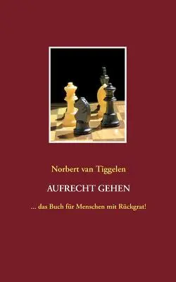 Aufrecht gehen: ... das Buch fr Menschen mit Rckgrat!