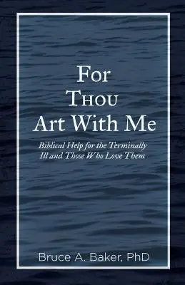 Mert te velem vagy: Bibliai segítség a halálos betegeknek és azoknak, akik szeretik őket - For Thou Art With Me: Biblical Help for the Terminally Ill and Those Who Love Them