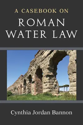 Esetkönyv a római vízjogról - A Casebook on Roman Water Law