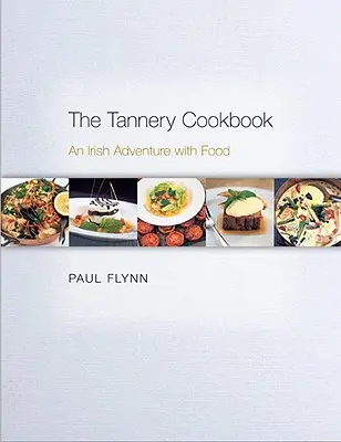 A cserzőműhely szakácskönyve: Ír kalandozás az ételekkel - The Tannery Cookbook: An Irish Adventure with Food