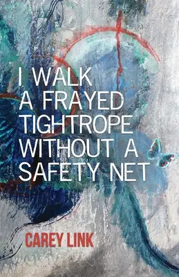 I Walk a Frayed Tightrope Without a Safety Net