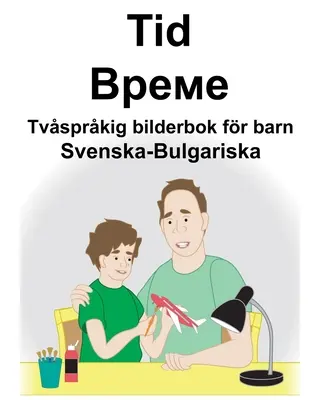 Svéd-bolgár Time/Време Kétnyelvű képeskönyv gyerekeknek - Svenska-Bulgariska Tid/Време Tvsprkig bilderbok fr barn