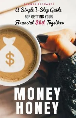 Money Honey: A Simple 7-Step Guide For Getting Your Financial $hit Together