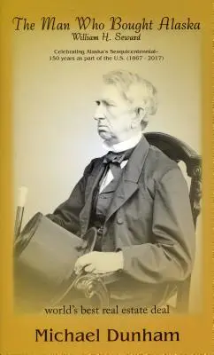 Az ember, aki megvásárolta Alaszkát: William H. Seward - The Man Who Bought Alaska: William H. Seward