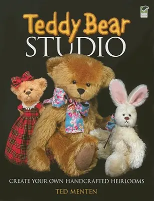 Teddy Bear Studio: Create Your Own Handcrafted Heirlooms (Kézzel készített ereklyék) - Teddy Bear Studio: Create Your Own Handcrafted Heirlooms