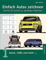 Autók egyszerű rajzolása - lépésről lépésre a tökéletes motívumokhoz: 1. kötet: Személygépkocsik, teherautók és... - Einfach Autos zeichnen - Schritt fr Schritt zu perfekten Motiven!: Band 1: Autos, LKWs und mehr...