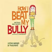 Hogyan győztem le a zsarnokomat: Igazi események által ihletett történet - How I Beat My Bully: A story inspired by true events