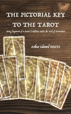 A Tarot képi kulcsa: Egy titkos hagyomány töredékei a jóslás fátyla alatt - The Pictorial Key to the Tarot: Being fragments of a Secret Tradition under the Veil of Divination