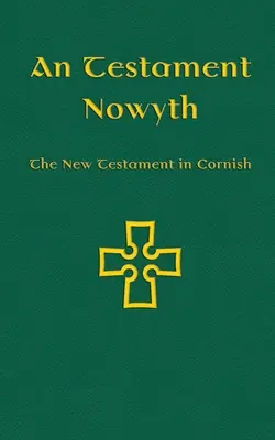 An Testament Nowyth: Az Újszövetség kornói nyelven - An Testament Nowyth: The New Testament in Cornish