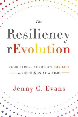 The Resiliency rEvolution: A stresszoldás az élethez - 60 másodpercenként - The Resiliency rEvolution: Your Stress Solution for Life - 60 Seconds at a Time