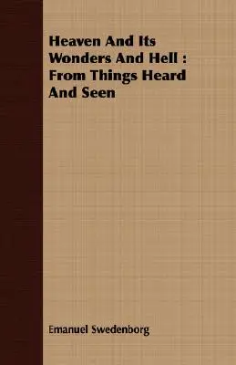 A menny és annak csodái és a pokol: A hallott és látott dolgokból - Heaven And Its Wonders And Hell: From Things Heard And Seen