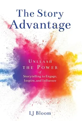 The Story Advantage: Unleash the Power of Storytelling to Engage, Inspire, and Influence (A történetmesélés erejének felszabadítása a bevonás, inspirálás és befolyásolás érdekében) - The Story Advantage: Unleash the Power of Storytelling to Engage, Inspire, and Influence