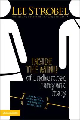 Az egyházon kívüli Harry és Mary elméjében: Hogyan érhetjük el azokat a barátokat és családtagokat, akik kerülik Istent és az egyházat? - Inside the Mind of Unchurched Harry and Mary: How to Reach Friends and Family Who Avoid God and the Church