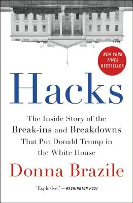 Hacks: The Inside Story of the Break-Ins and Breakdowns That Put Donald Trump in the White House (A betörések és összeomlások belső története, amelyek Donald Trumpot a Fehér Házba juttatták) - Hacks: The Inside Story of the Break-Ins and Breakdowns That Put Donald Trump in the White House