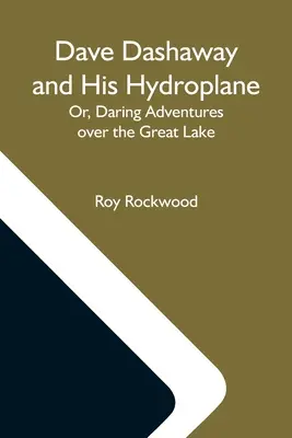 Dave Dashaway és a hidroplánja; avagy merész kalandok a Nagy-tó felett - Dave Dashaway And His Hydroplane; Or, Daring Adventures Over The Great Lake