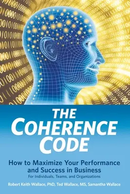 A koherencia kód: Egyéneknek, csapatoknak és szervezeteknek. - The Coherence Code: How to Maximize Your Performance And Success in Business - For Individuals, Teams, and Organizations