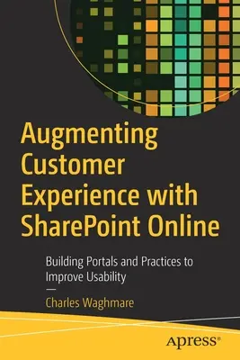 Az ügyfélélmény növelése a Sharepoint Online segítségével: Portálok és gyakorlatok építése a használhatóság javítása érdekében - Augmenting Customer Experience with Sharepoint Online: Building Portals and Practices to Improve Usability