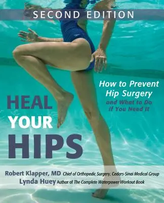 Gyógyítsd meg a csípőd, második kiadás: Hogyan előzze meg a csípőműtétet, és mit tegyen, ha szüksége van rá? - Heal Your Hips, Second Edition: How to Prevent Hip Surgery and What to Do If You Need It
