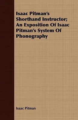 Isaac Pitman gyorsírási oktatója; Isaac Pitman fonográfiai rendszerének ismertetése - Isaac Pitman's Shorthand Instructor; An Exposition of Isaac Pitman's System of Phonography